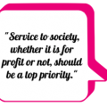 "Service to society, whether it is for profit or not, should be a top priority."